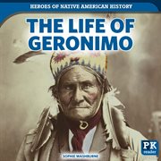 The Life of Geronimo : Heroes of Native American History cover image