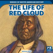 The Life of Red Cloud : Heroes of Native American History cover image