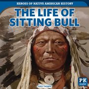 The Life of Sitting Bull : Heroes of Native American History cover image