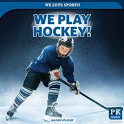 We Play Hockey! : We Love Sports! cover image