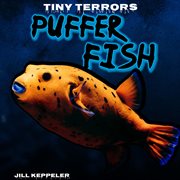 Puffer Fish : Tiny Terrors cover image