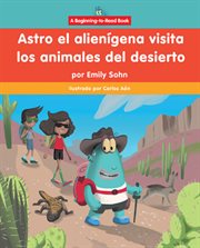 Astro El Alienígena Visita Los Animales Del Desierto (Astro the Alien Visits Desert Animals) cover image