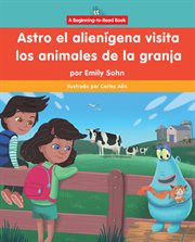 Astro El Alienígena Visita Los Animales De La Granja (astro the Alien Visits Farm Animals) cover image