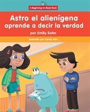Astro el alienígena aprende a decir la verdad (Astro the Alien Learns about Honesty) : Astro el alienígena cover image