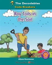Roy Toils in the Soil : Decodables cover image