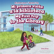 Mi primera visita a la biblioteca : My first trip to the library / Greg Roza ; translated by Fátima Rateb ; illustrated by Aurora Aguilera cover image