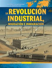La Revolución Industrial, Migración E Inmigración (The Industrial Revolution, Migration, and Immigra cover image