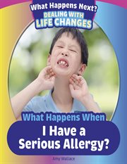 When Happens When I Have a Serious Allergy? : What Happens Next? Dealing with Life Changes cover image