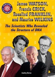 James watson, francis crick, rosalind franklin, and maurice wilkins. The Scientists Who Revealed the Structure of DNA cover image
