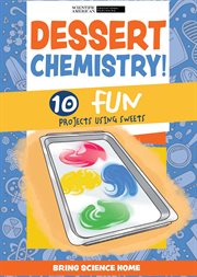 Dessert Chemistry : 10 Fun Projects Using Sweets. Bring Science Home cover image