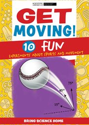 Get Moving! : 10 Fun Experiments About Sports and Movement. Bring Science Home cover image