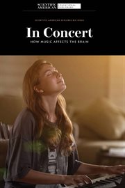 In Concert : How Music Affects the Brain. Scientific American Explores Big Ideas cover image