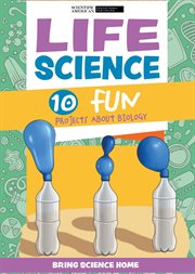 Life Science : 10 Fun Projects About Biology. Bring Science Home cover image