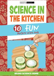 Science in the Kitchen : 10 Fun Projects Using Food. Bring Science Home cover image