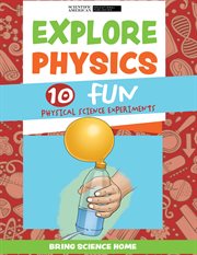 Explore Physics : 10 Fun Physical Science Experiments. Bring Science Home cover image