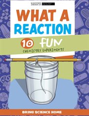 What a Reaction : 10 Fun Chemistry Experiments. Bring Science Home cover image
