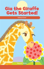 Gia the Giraffe gets started! : getting it done! cover image