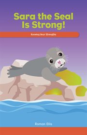 Sara the Seal is strong! : knowing your strengths cover image