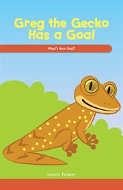 Greg the Gecko has a goal : what's your goal? cover image
