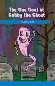 The one goal of Gabby the Ghost : what's your goal? cover image