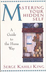 Mastering your hidden self: a guide to the Huna way cover image
