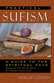 Practical sufism: a guide to the spiritual path based on the teachings of Pir Vilayat Inayat Khan cover image