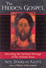 The hidden Gospel: decoding the spiritual message of the Aramaic Jesus cover image