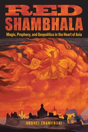 Red Shambhala: magic, prophecy, and geopolitics in the heart of Asia cover image