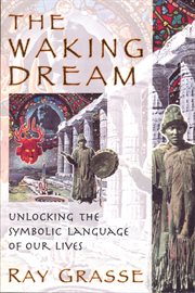 The waking dream: unlocking the symbolic language of our lives cover image