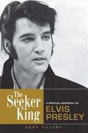 The seeker king: a spiritual biography of Elvis Presley cover image
