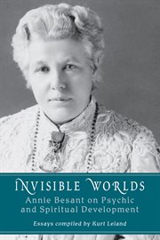 Invisible worlds: Annie Besant on psychic and spiritual development cover image