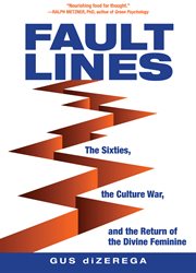 Faultlines: the sixties, the culture war, and the return of the divine feminine cover image