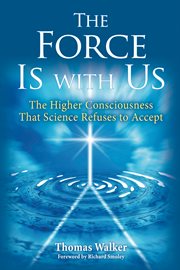 The force is with us: the higher consciousness that science refuses to accept cover image