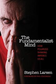 The fundamentalist mind: how polarized thinking imperils us all cover image