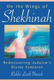 On the wings of Shekhinah: rediscovering Judaism's divine feminine cover image
