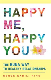 Happy me, happy you: the Huna way to healthy relationships cover image