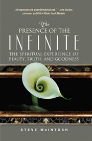 The presence of the infinite: the spiritual experience of beauty, truth, and goodness cover image