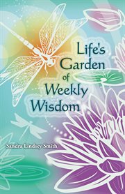 Life's Garden of Weekly Wisdom Life's Garden of Weekly Wisdom