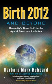 Birth 2012 and Beyond: Humanity's Great Shift to the Age of Conscious Evolution cover image
