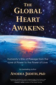 The global heart awakens: humanity's rite of passage from the love of power to the power of love cover image