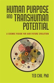 Human Purpose and Transhuman Potential: a Cosmic Vision of Our Future Evolution cover image