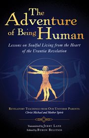 The adventure of being human: lessons on soulful living from the heart of the Urantia revelation cover image