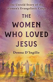 The Women Who Loved Jesus : The Untold Story of the Women's Evangelistic Corps cover image