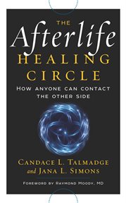The afterlife healing circle : how anyone can contact the other side cover image