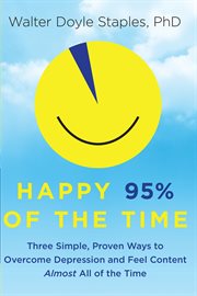 Happy 95% of the time : three simple, proven ways to overcome depression and feel content almost all of the time cover image