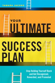 Your ultimate success plan : stop holding yourself back and get recognized, rewarded, and promoted cover image