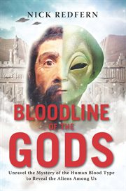 Bloodline of the gods : unravel the mystery in human blood to reveal the aliens among us cover image