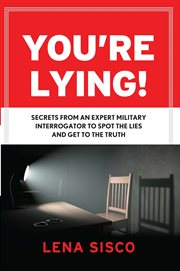 You're lying : secrets from an expert military interrogator to spot the lies and get to the truth cover image