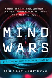 Mind wars : a history of mind control, surveillance, and social engineering by the government, media, and secret societies cover image