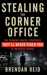 Stealing the corner office : the winning career strategies they'll never teach you in business school cover image
